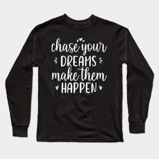 Chase your dreams Make them happen Positive Motivational And Inspirational Quotes Long Sleeve T-Shirt